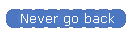 Never go back